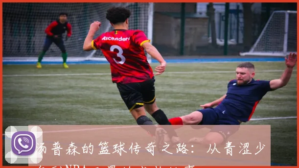 汤普森的篮球传奇之路：从青涩少年到NBA巨星的成长故事