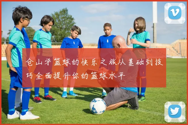 仓山学篮球的快乐之旅从基础到技巧全面提升你的篮球水平