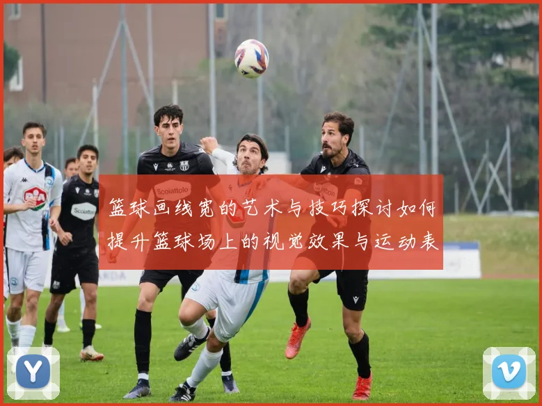 篮球画线宽的艺术与技巧探讨如何提升篮球场上的视觉效果与运动表现